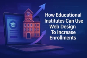 Smart Web Design Helps Educational Institutes Boost Student Enrollments.